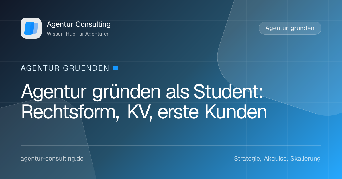 Agentur gründen als Student: Rechtsform, KV, erste Kunden