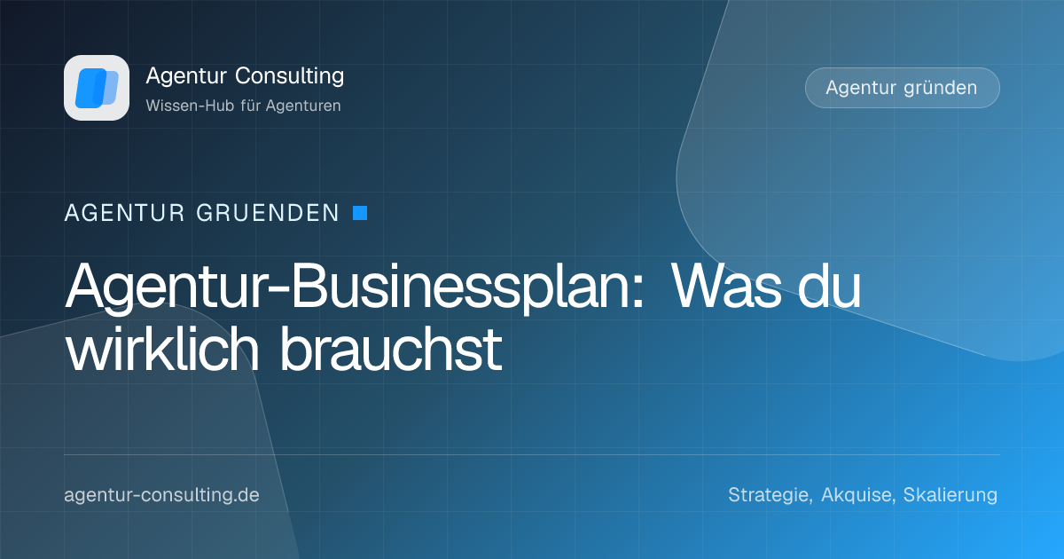 Agentur-Businessplan: Was du wirklich brauchst