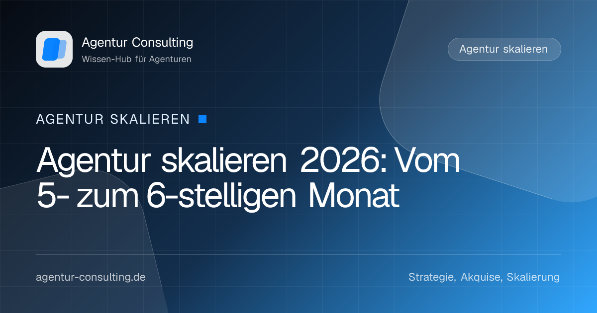 Agentur skalieren 2026: Vom 5- zum 6-stelligen Monat