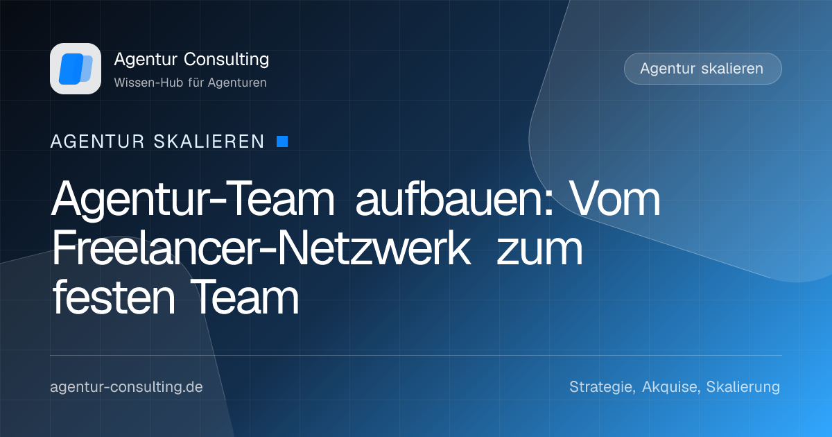 Agentur-Team aufbauen: Vom Freelancer-Netzwerk zum festen Team