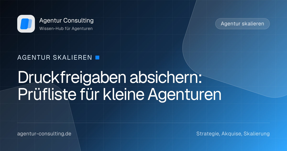Druckfreigaben absichern: Prüfliste für kleine Agenturen